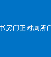 三沙阴阳风水化煞一百五十五——书房门正对厕所门